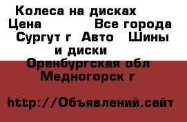 Колеса на дисках r13 › Цена ­ 6 000 - Все города, Сургут г. Авто » Шины и диски   . Оренбургская обл.,Медногорск г.